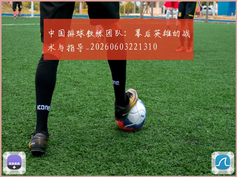 中国排球教练团队:幕后英雄的战术与指导_20260603221310