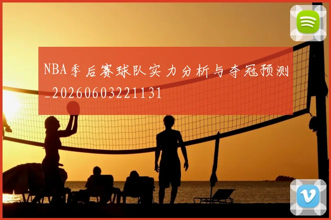 NBA季后赛球队实力分析与夺冠预测_20260603221131